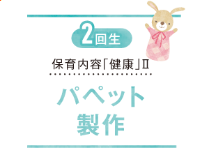【2回生】保育内容｢健康｣Ⅱ パペット製作