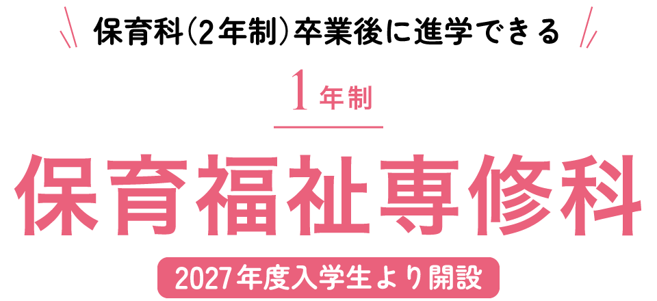 保育科(2年制)卒業後に進学できる 保育福祉専修科(1年制)【2027年度入学生より開設】